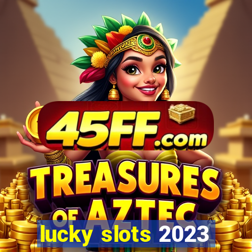 lucky slots 2023